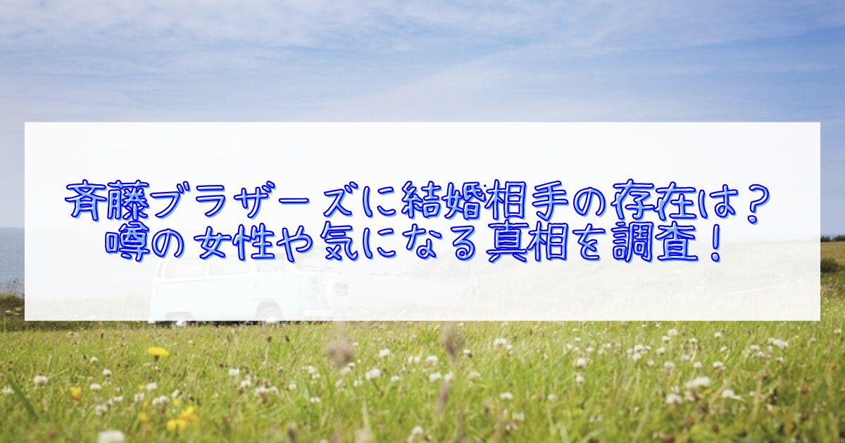 斉藤ブラザーズの結婚