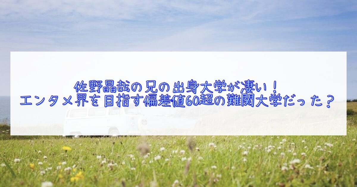 佐野晶哉の兄の出身大学について