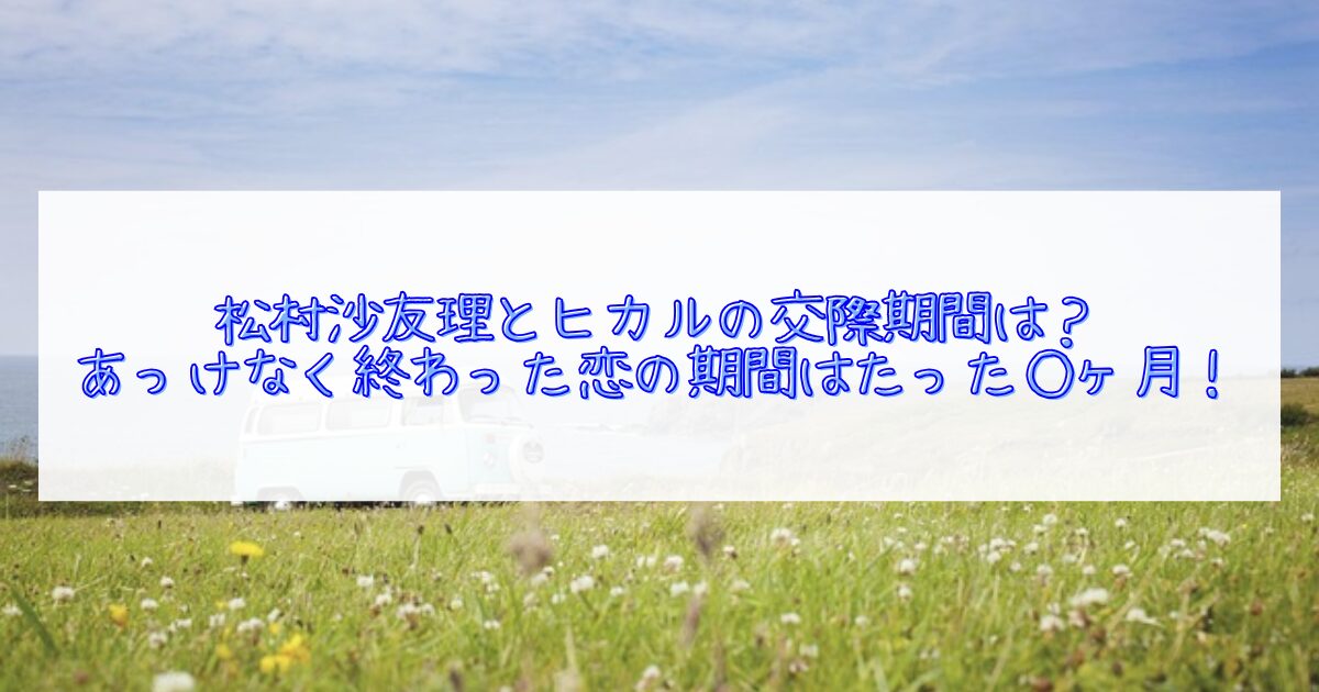松村沙友理とヒカルの交際期間について