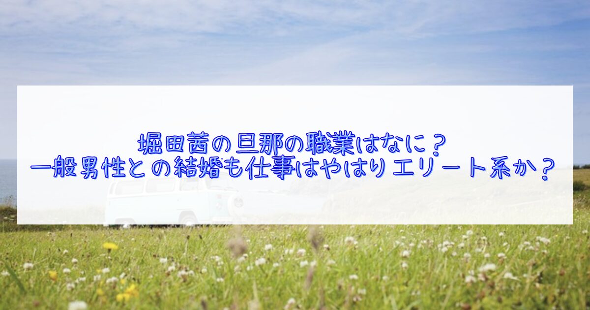 堀田茜の旦那の職業について